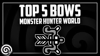 TOP 5 BOWS  Builds Sept2018  Monster Hunter World [upl. by Alarick]