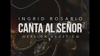 CANTA AL SEÑOR  Ingrid Rosario  Vérsion Acústica [upl. by Airemaj49]