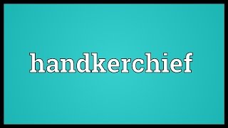 Handkerchief Meaning [upl. by Stanislaus901]