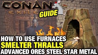 CONAN EXILES HOW TO USE FURNACES  Smelter Thralls  Steel  Star Metal  TUTORIAL [upl. by Aitenev]