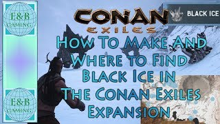 Conan Exiles  BLACK ICE  How to Make and Where To Find It [upl. by Dahsra823]