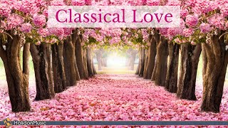 Classical Love  Romantic Pieces of Classical Music [upl. by Ennairol]