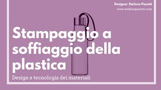 Stampaggio a soffiaggio della plastica  DESIGN  Tecnologia dei materiali [upl. by Gayel]